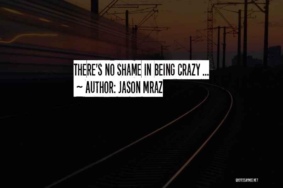 Jason Mraz Quotes: There's No Shame In Being Crazy ...