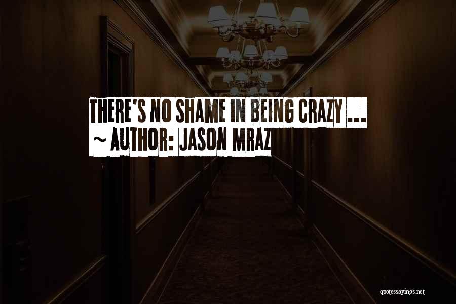 Jason Mraz Quotes: There's No Shame In Being Crazy ...