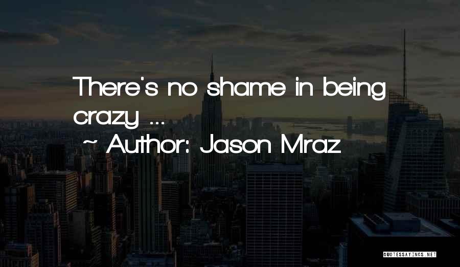 Jason Mraz Quotes: There's No Shame In Being Crazy ...