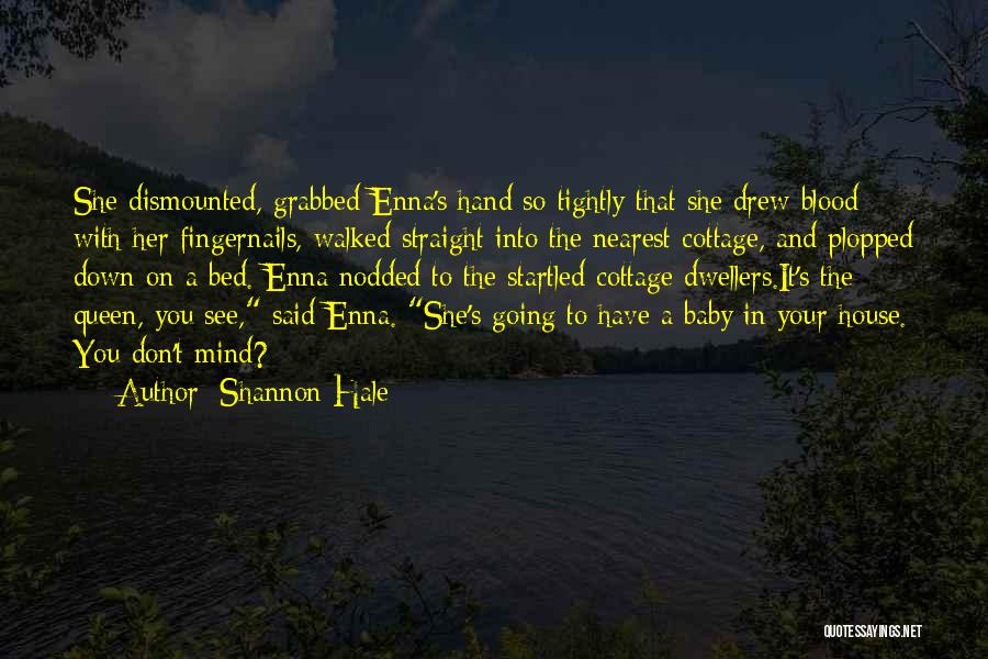 Shannon Hale Quotes: She Dismounted, Grabbed Enna's Hand So Tightly That She Drew Blood With Her Fingernails, Walked Straight Into The Nearest Cottage,