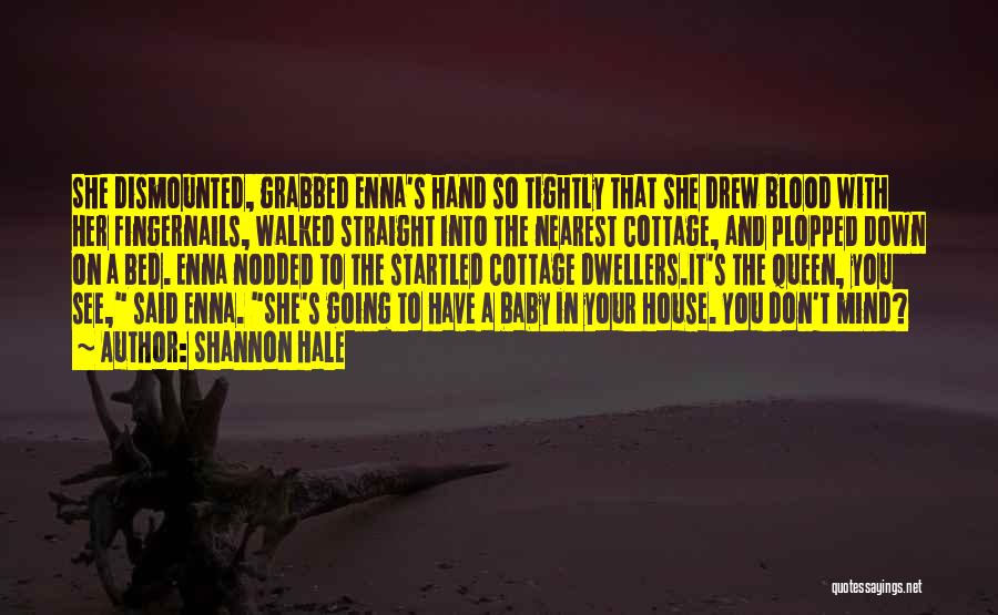 Shannon Hale Quotes: She Dismounted, Grabbed Enna's Hand So Tightly That She Drew Blood With Her Fingernails, Walked Straight Into The Nearest Cottage,