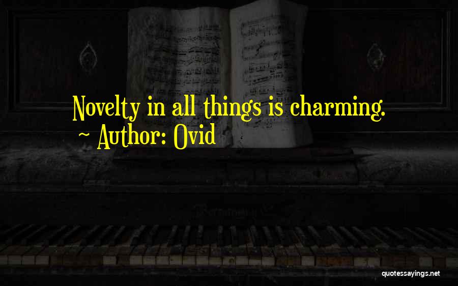 Ovid Quotes: Novelty In All Things Is Charming.