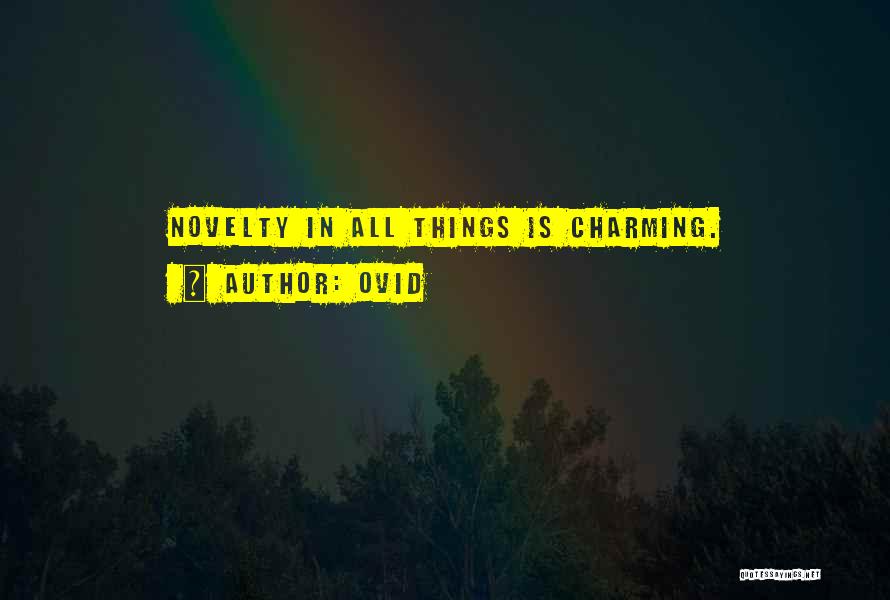 Ovid Quotes: Novelty In All Things Is Charming.