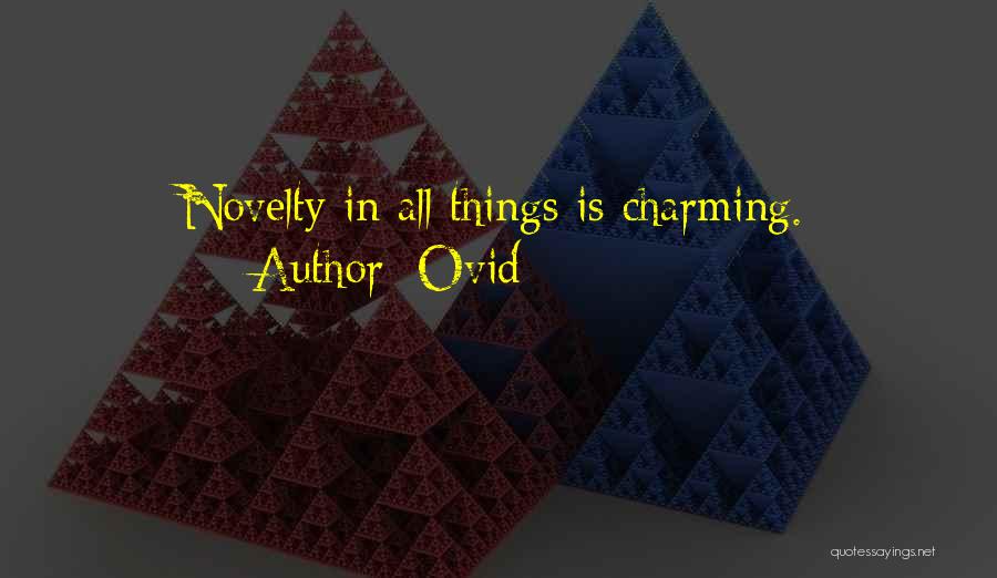 Ovid Quotes: Novelty In All Things Is Charming.