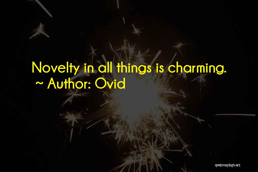 Ovid Quotes: Novelty In All Things Is Charming.