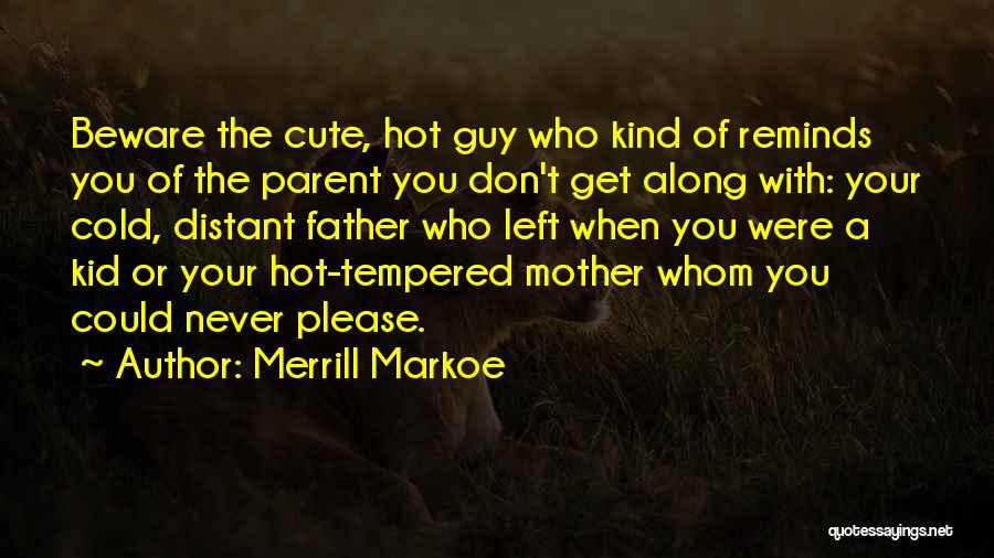 Merrill Markoe Quotes: Beware The Cute, Hot Guy Who Kind Of Reminds You Of The Parent You Don't Get Along With: Your Cold,