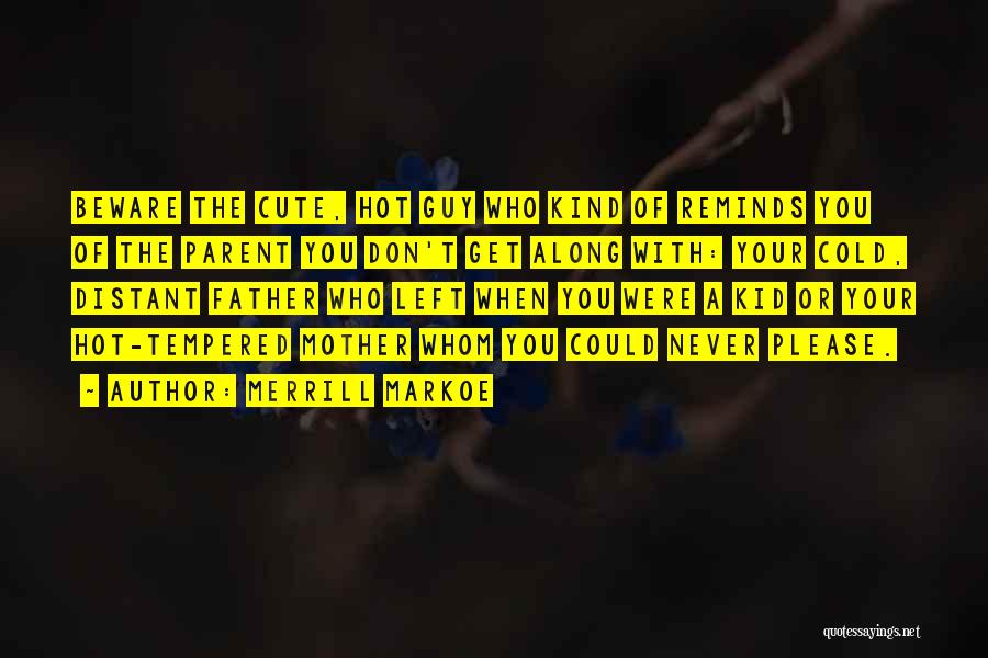 Merrill Markoe Quotes: Beware The Cute, Hot Guy Who Kind Of Reminds You Of The Parent You Don't Get Along With: Your Cold,