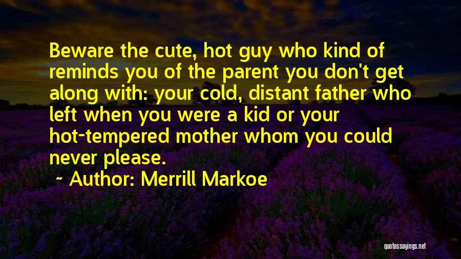 Merrill Markoe Quotes: Beware The Cute, Hot Guy Who Kind Of Reminds You Of The Parent You Don't Get Along With: Your Cold,
