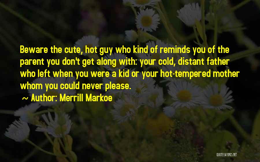 Merrill Markoe Quotes: Beware The Cute, Hot Guy Who Kind Of Reminds You Of The Parent You Don't Get Along With: Your Cold,
