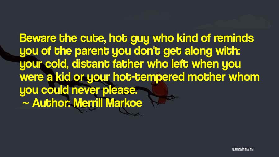 Merrill Markoe Quotes: Beware The Cute, Hot Guy Who Kind Of Reminds You Of The Parent You Don't Get Along With: Your Cold,