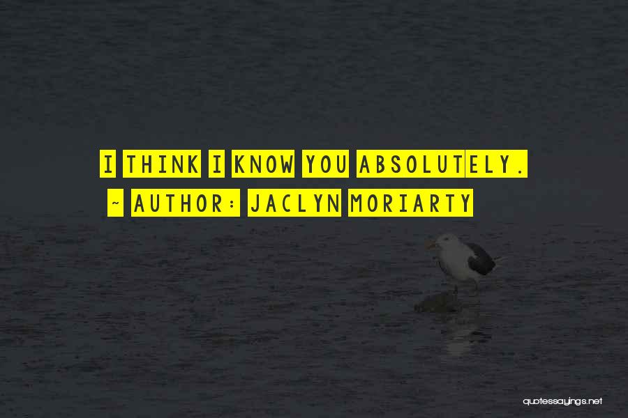Jaclyn Moriarty Quotes: I Think I Know You Absolutely.