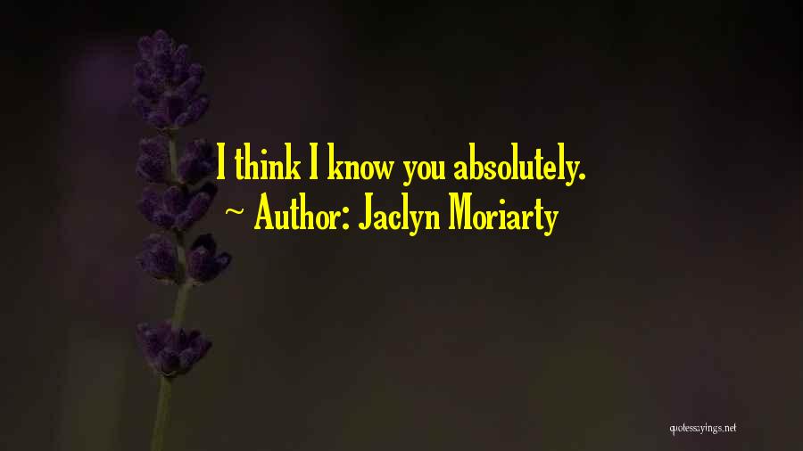Jaclyn Moriarty Quotes: I Think I Know You Absolutely.