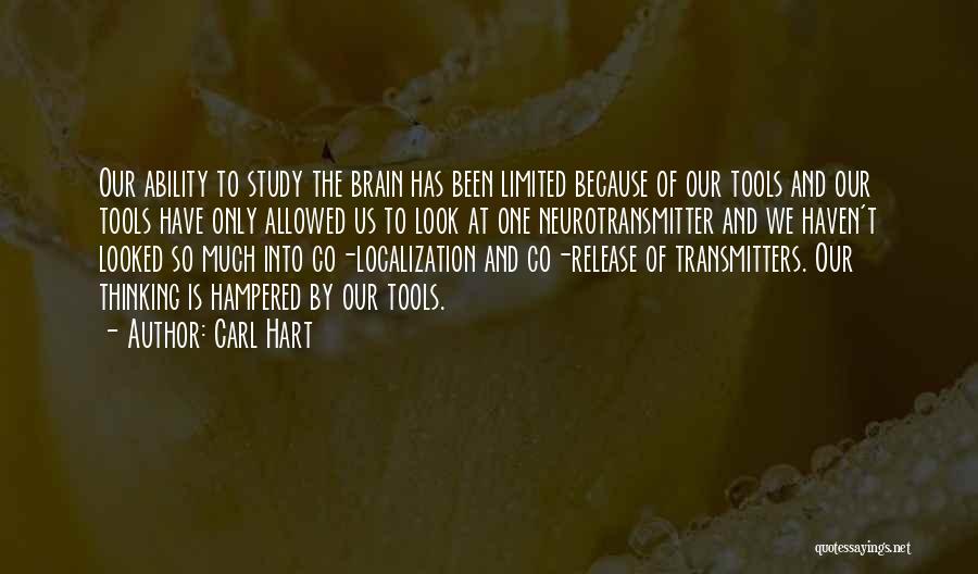 Carl Hart Quotes: Our Ability To Study The Brain Has Been Limited Because Of Our Tools And Our Tools Have Only Allowed Us