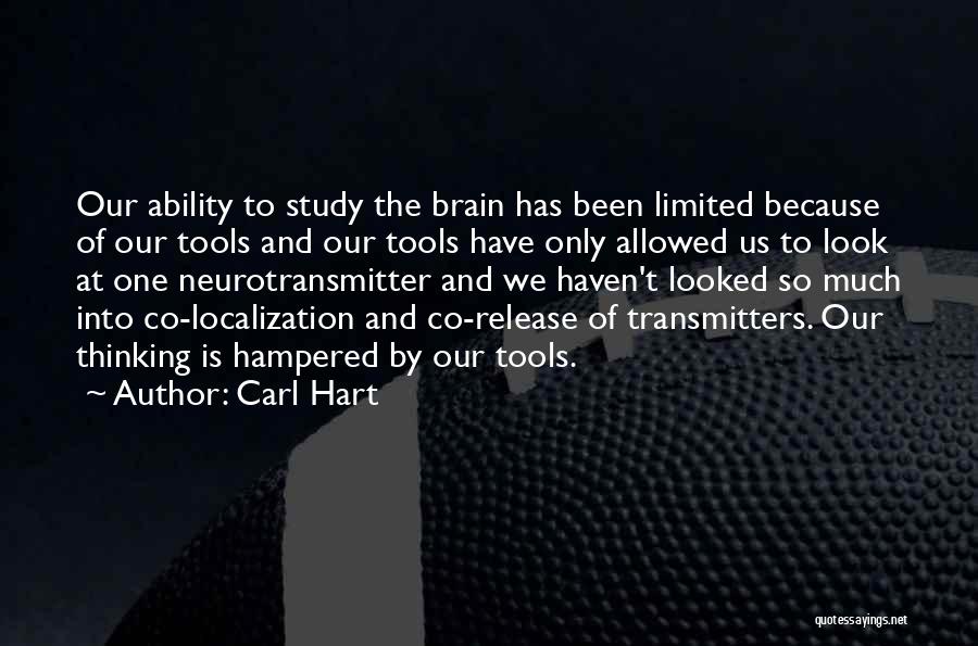 Carl Hart Quotes: Our Ability To Study The Brain Has Been Limited Because Of Our Tools And Our Tools Have Only Allowed Us