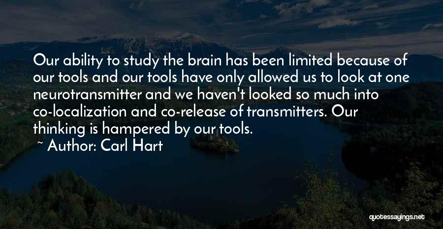 Carl Hart Quotes: Our Ability To Study The Brain Has Been Limited Because Of Our Tools And Our Tools Have Only Allowed Us