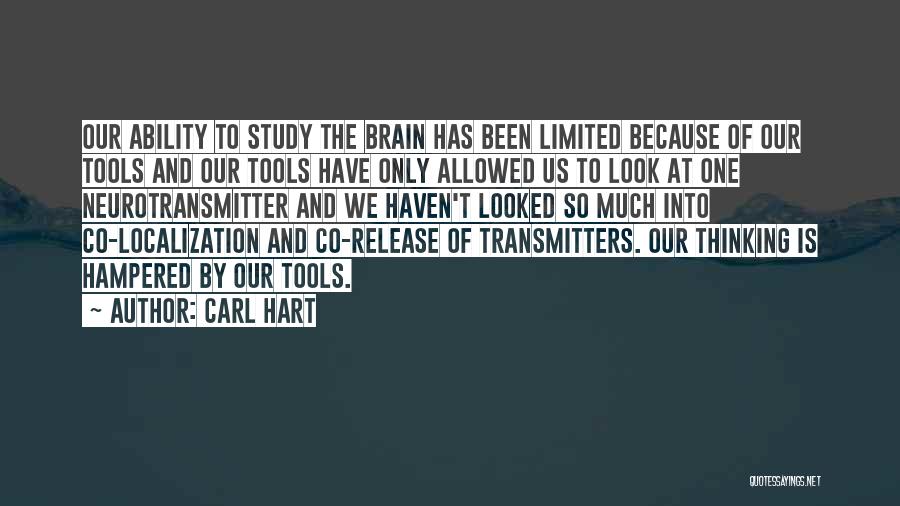 Carl Hart Quotes: Our Ability To Study The Brain Has Been Limited Because Of Our Tools And Our Tools Have Only Allowed Us