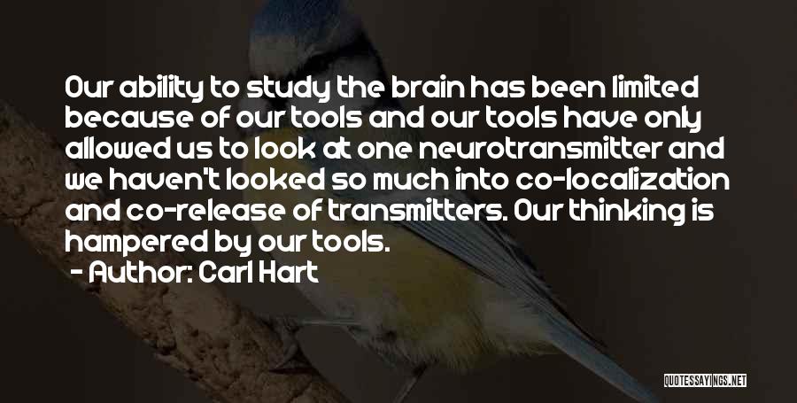 Carl Hart Quotes: Our Ability To Study The Brain Has Been Limited Because Of Our Tools And Our Tools Have Only Allowed Us