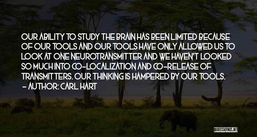 Carl Hart Quotes: Our Ability To Study The Brain Has Been Limited Because Of Our Tools And Our Tools Have Only Allowed Us