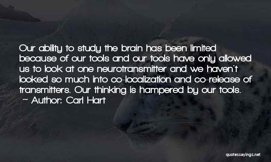 Carl Hart Quotes: Our Ability To Study The Brain Has Been Limited Because Of Our Tools And Our Tools Have Only Allowed Us