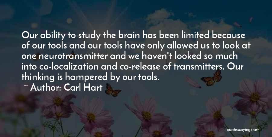 Carl Hart Quotes: Our Ability To Study The Brain Has Been Limited Because Of Our Tools And Our Tools Have Only Allowed Us