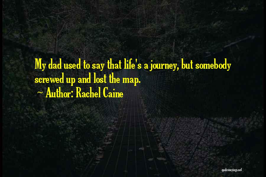 Rachel Caine Quotes: My Dad Used To Say That Life's A Journey, But Somebody Screwed Up And Lost The Map.