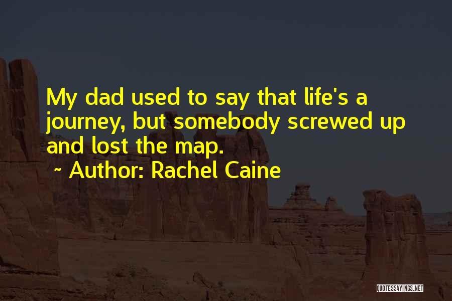 Rachel Caine Quotes: My Dad Used To Say That Life's A Journey, But Somebody Screwed Up And Lost The Map.