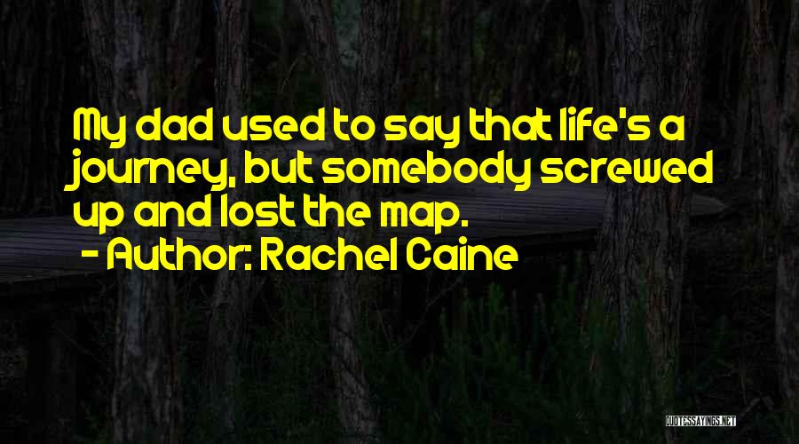 Rachel Caine Quotes: My Dad Used To Say That Life's A Journey, But Somebody Screwed Up And Lost The Map.