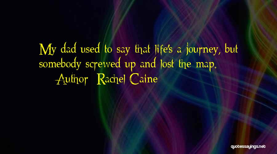 Rachel Caine Quotes: My Dad Used To Say That Life's A Journey, But Somebody Screwed Up And Lost The Map.