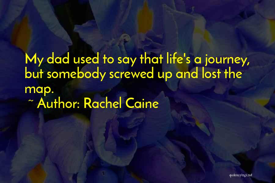 Rachel Caine Quotes: My Dad Used To Say That Life's A Journey, But Somebody Screwed Up And Lost The Map.