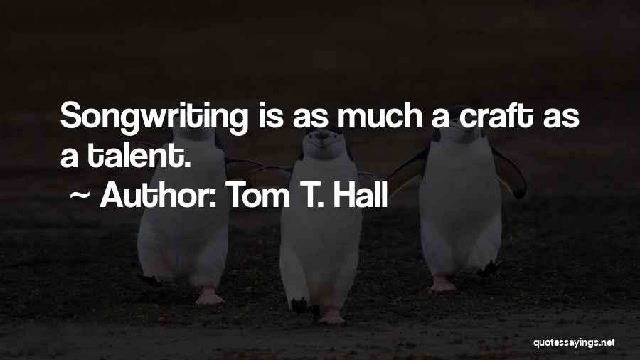 Tom T. Hall Quotes: Songwriting Is As Much A Craft As A Talent.