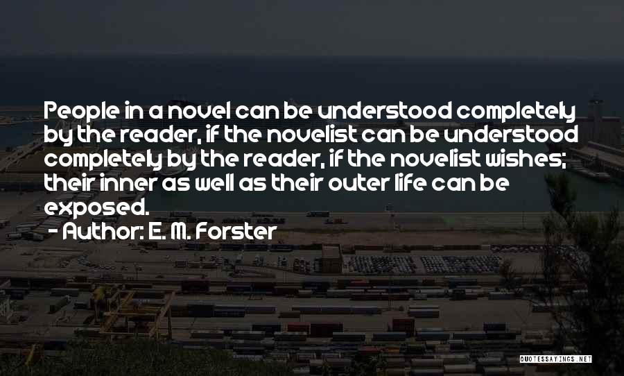 E. M. Forster Quotes: People In A Novel Can Be Understood Completely By The Reader, If The Novelist Can Be Understood Completely By The