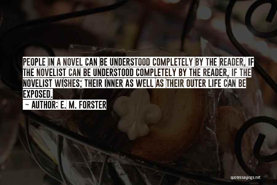 E. M. Forster Quotes: People In A Novel Can Be Understood Completely By The Reader, If The Novelist Can Be Understood Completely By The