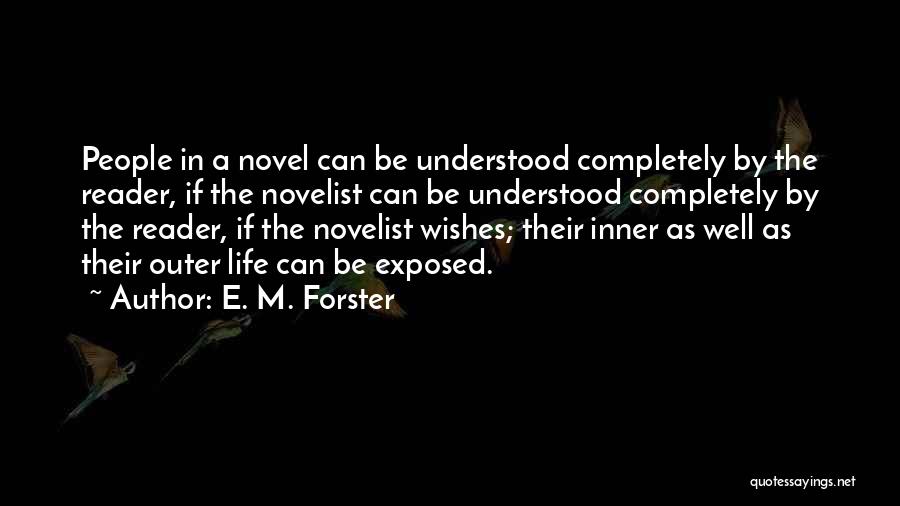 E. M. Forster Quotes: People In A Novel Can Be Understood Completely By The Reader, If The Novelist Can Be Understood Completely By The
