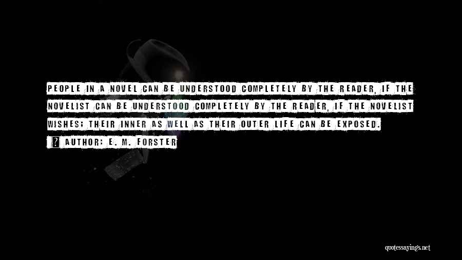 E. M. Forster Quotes: People In A Novel Can Be Understood Completely By The Reader, If The Novelist Can Be Understood Completely By The