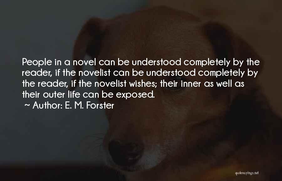 E. M. Forster Quotes: People In A Novel Can Be Understood Completely By The Reader, If The Novelist Can Be Understood Completely By The