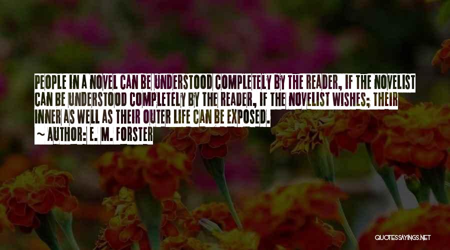 E. M. Forster Quotes: People In A Novel Can Be Understood Completely By The Reader, If The Novelist Can Be Understood Completely By The