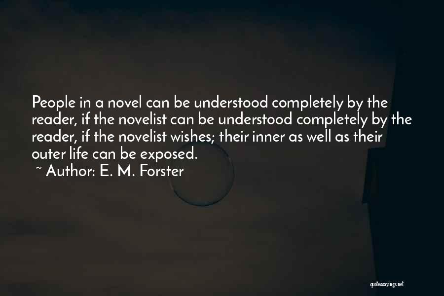 E. M. Forster Quotes: People In A Novel Can Be Understood Completely By The Reader, If The Novelist Can Be Understood Completely By The