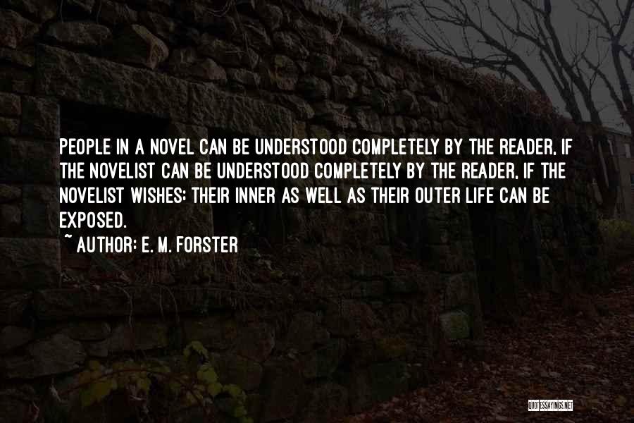 E. M. Forster Quotes: People In A Novel Can Be Understood Completely By The Reader, If The Novelist Can Be Understood Completely By The
