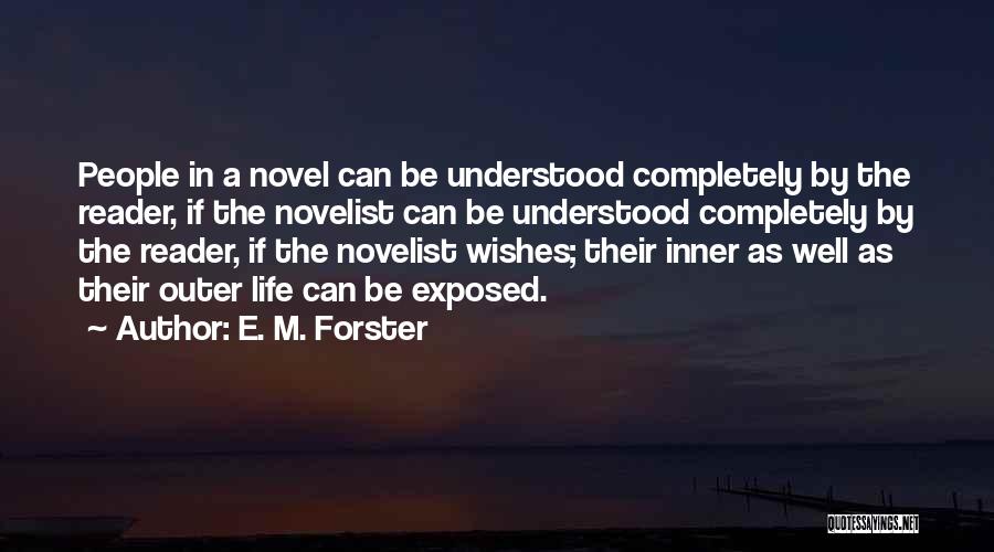 E. M. Forster Quotes: People In A Novel Can Be Understood Completely By The Reader, If The Novelist Can Be Understood Completely By The
