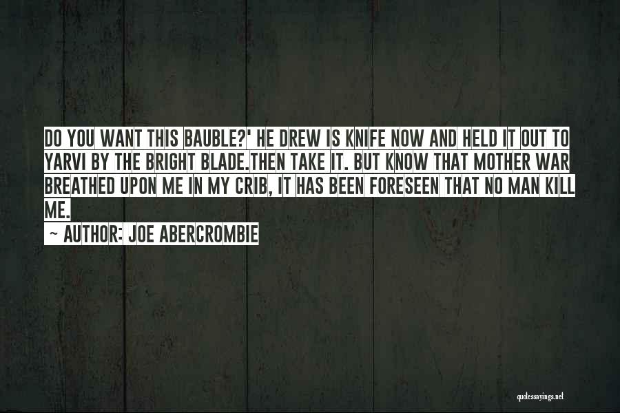 Joe Abercrombie Quotes: Do You Want This Bauble?' He Drew Is Knife Now And Held It Out To Yarvi By The Bright Blade.then