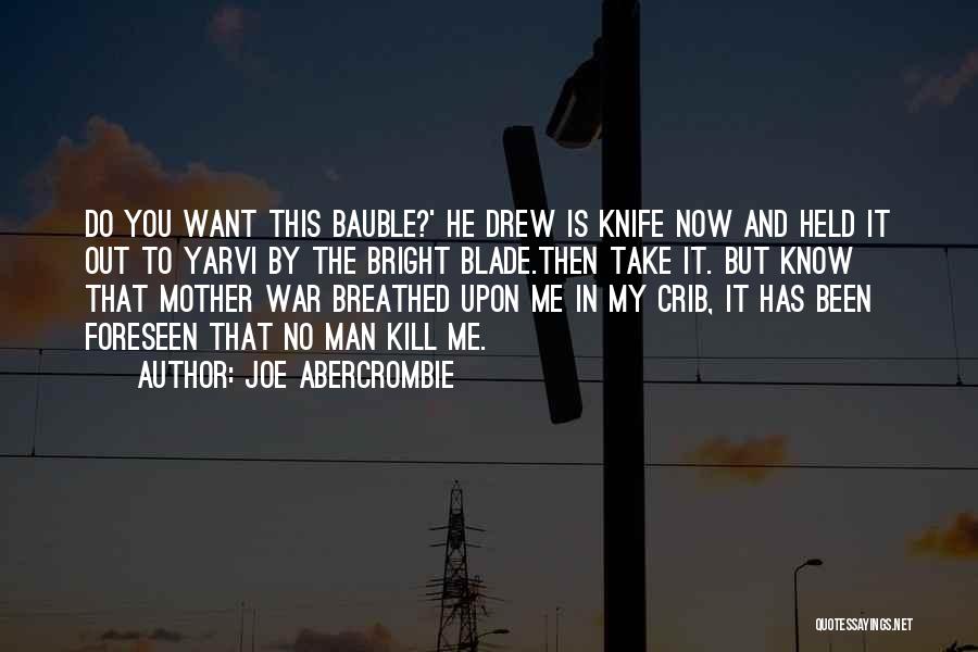 Joe Abercrombie Quotes: Do You Want This Bauble?' He Drew Is Knife Now And Held It Out To Yarvi By The Bright Blade.then