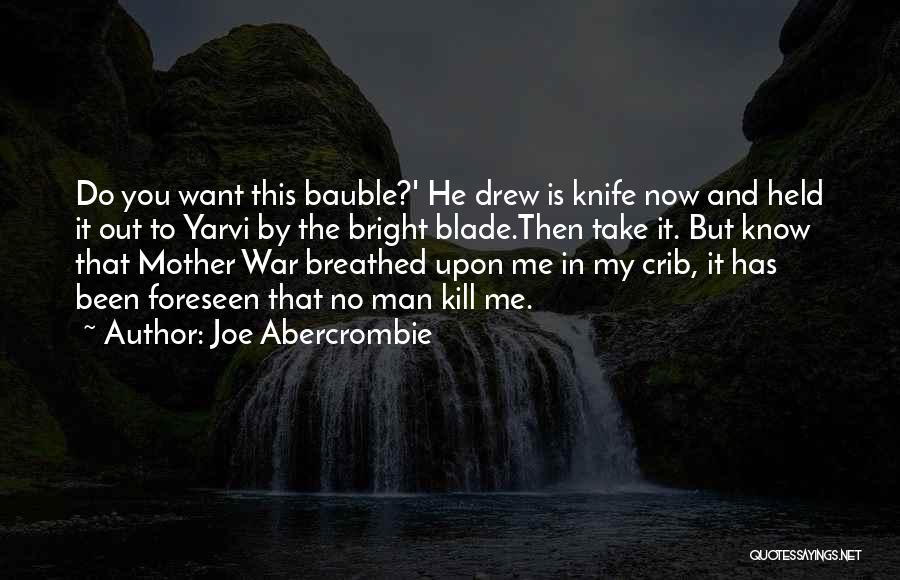 Joe Abercrombie Quotes: Do You Want This Bauble?' He Drew Is Knife Now And Held It Out To Yarvi By The Bright Blade.then