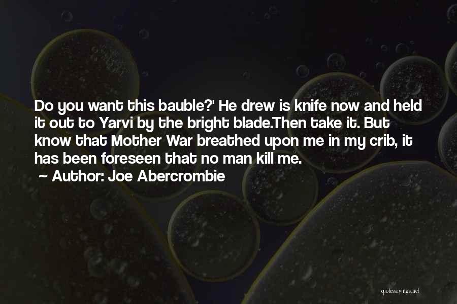 Joe Abercrombie Quotes: Do You Want This Bauble?' He Drew Is Knife Now And Held It Out To Yarvi By The Bright Blade.then
