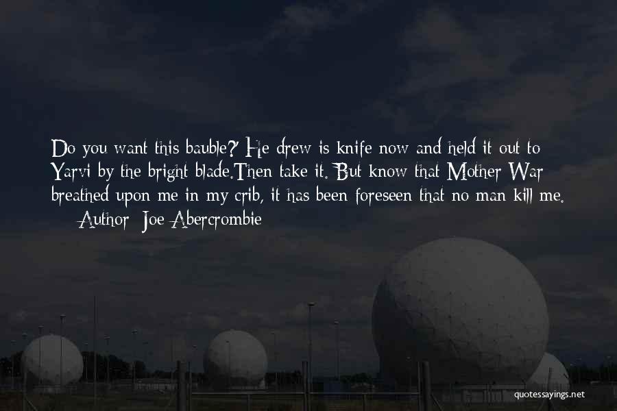 Joe Abercrombie Quotes: Do You Want This Bauble?' He Drew Is Knife Now And Held It Out To Yarvi By The Bright Blade.then