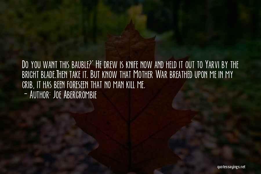 Joe Abercrombie Quotes: Do You Want This Bauble?' He Drew Is Knife Now And Held It Out To Yarvi By The Bright Blade.then
