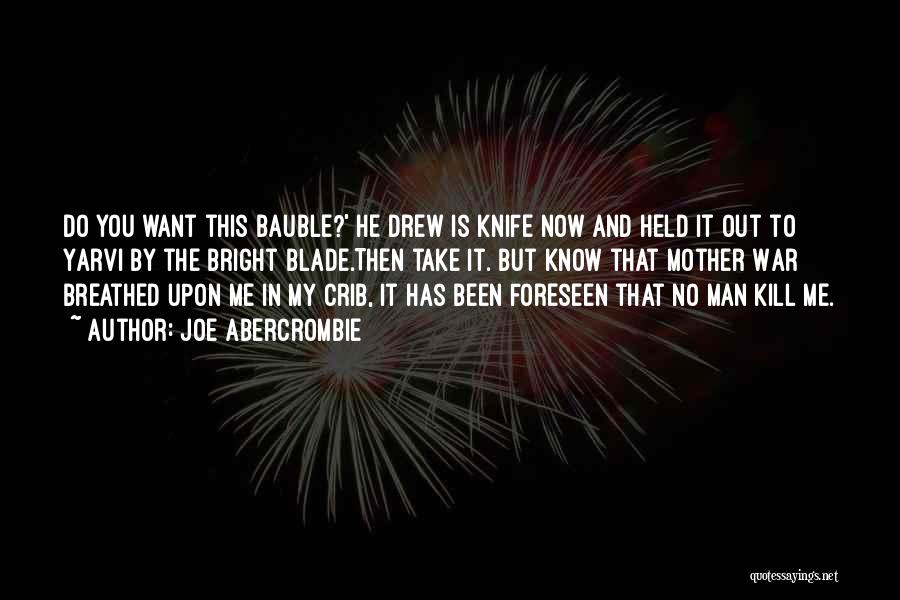 Joe Abercrombie Quotes: Do You Want This Bauble?' He Drew Is Knife Now And Held It Out To Yarvi By The Bright Blade.then