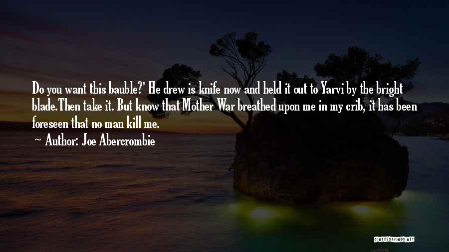 Joe Abercrombie Quotes: Do You Want This Bauble?' He Drew Is Knife Now And Held It Out To Yarvi By The Bright Blade.then