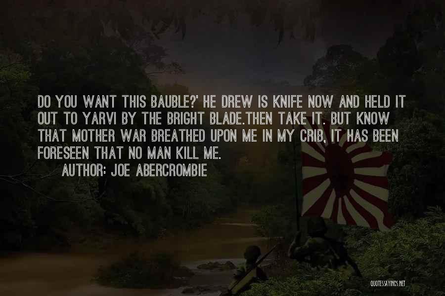 Joe Abercrombie Quotes: Do You Want This Bauble?' He Drew Is Knife Now And Held It Out To Yarvi By The Bright Blade.then