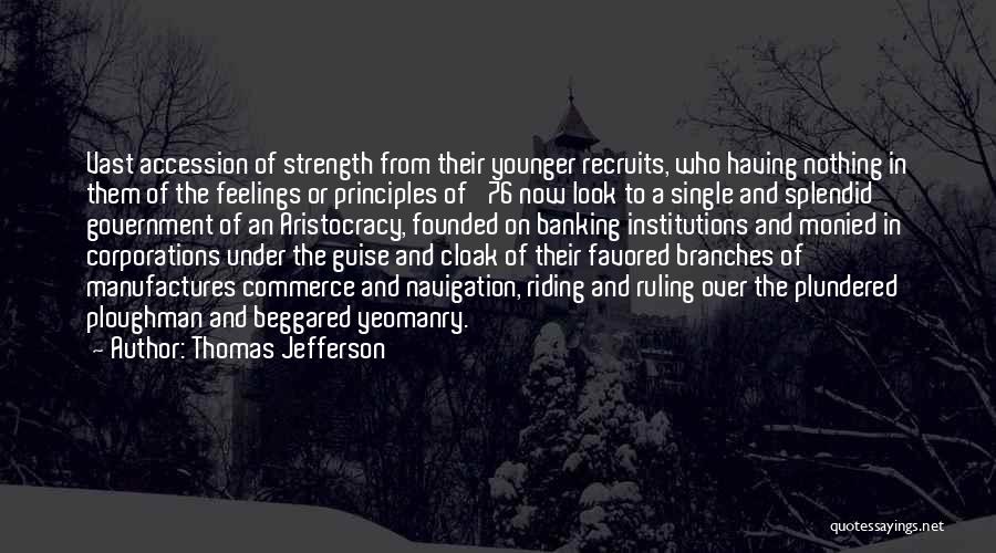Thomas Jefferson Quotes: Vast Accession Of Strength From Their Younger Recruits, Who Having Nothing In Them Of The Feelings Or Principles Of '76