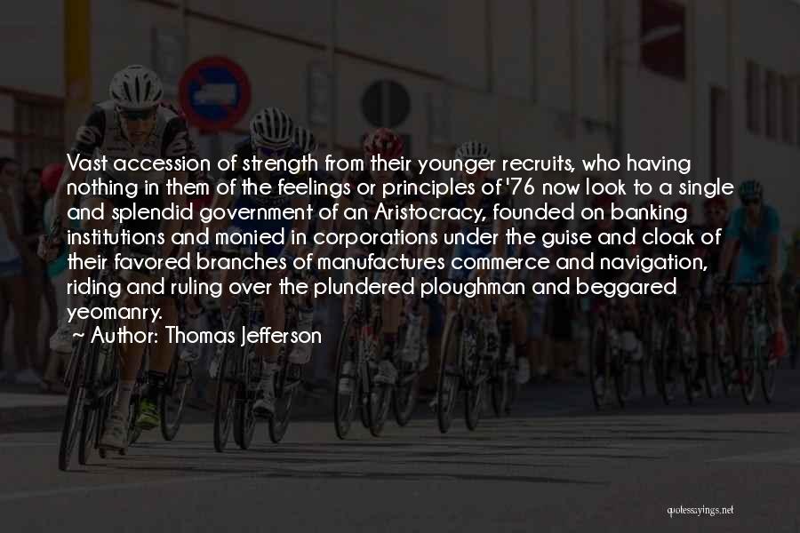 Thomas Jefferson Quotes: Vast Accession Of Strength From Their Younger Recruits, Who Having Nothing In Them Of The Feelings Or Principles Of '76